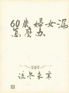 60岁妇女漏尿怎么办