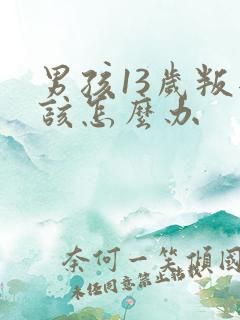 男孩13岁叛逆该怎么办