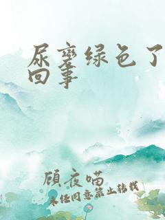 尿变绿色了怎么回事