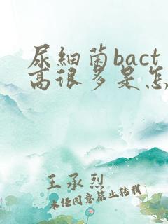 尿细菌bact高很多是怎么回事