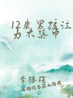 12岁男孩注意力不集中