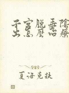 子宫脱垂阴壁膨出怎么治疗