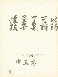 怀孕了可以检查孩子是谁的吗