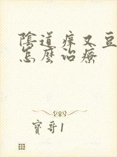 阴道痒又豆腐渣怎么治疗