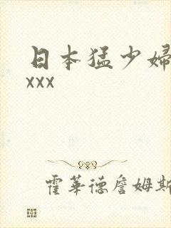 日本猛少妇高潮xxx