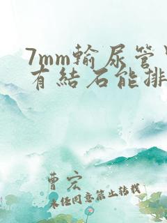 7mm输尿管里有结石能排出吗