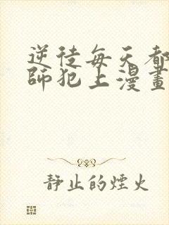 逆徒每天都想欺师犯上漫画免费阅读