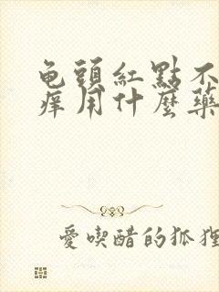 龟头红点不疼不痒用什么药膏