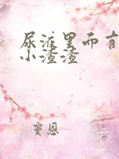 尿液里面有好多小渣渣