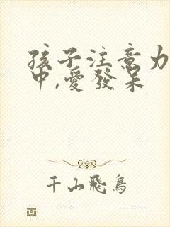 孩子注意力不集中,爱发呆