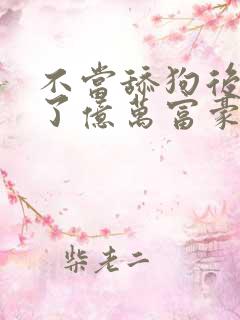 不当舔狗后我成了亿万富豪免费动漫看