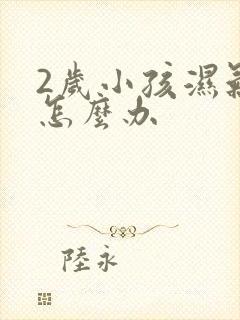 2岁小孩湿气重怎么办