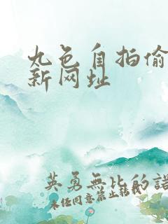 九色自拍偷拍最新网址