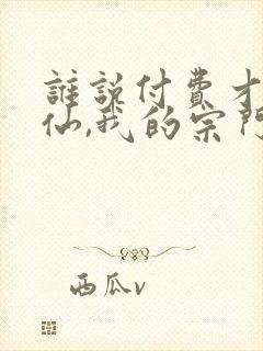 谁说付费才能修仙,我的宗门全免费 短剧