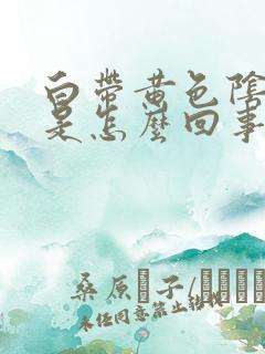 白带黄色阴道痒是怎么回事