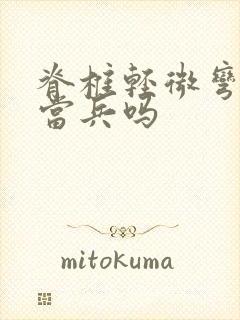 脊椎轻微弯曲能当兵吗