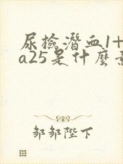 尿检潜血1+ca25是什么意思