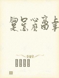 胸口心窝上面疼是怎么回事