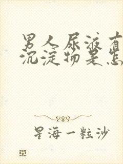 男人尿液有白色沉淀物是怎么回事