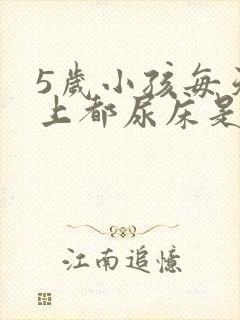 5岁小孩每天晚上都尿床是怎么回事