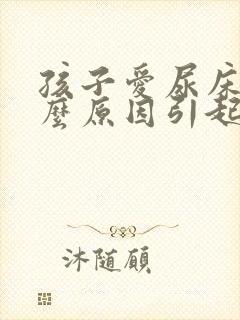 孩子爱尿床是什么原因引起的