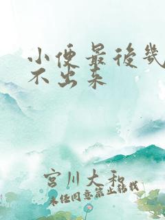 小便最后几滴尿不出来