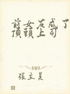 前女友成了我的顶头上司