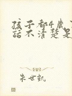 孩子都4岁了说话不清楚是什么原因呢