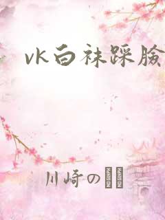 vk白袜踩脸
