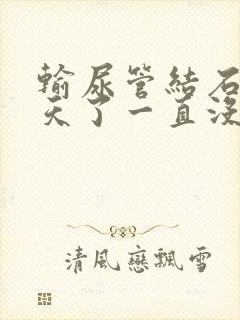 输尿管结石10天了一直没疼过