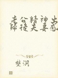 老公精神出轨回归后夫妻感情更好了