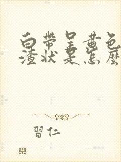 白带呈黄色豆腐渣状是怎么回事