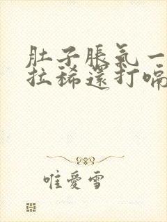 肚子胀气一直响拉稀还打嗝