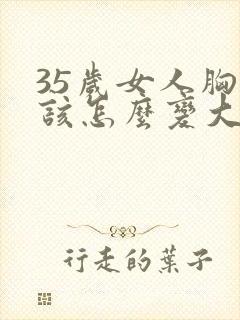 35岁女人胸小该怎么变大