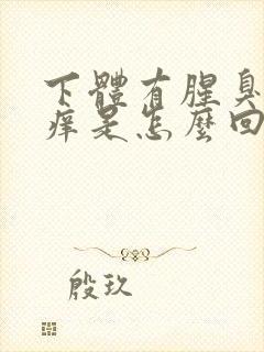 下体有腥臭味还痒是怎么回事