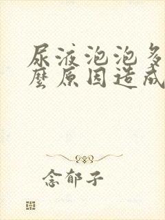 尿液泡泡多是什么原因造成的男性