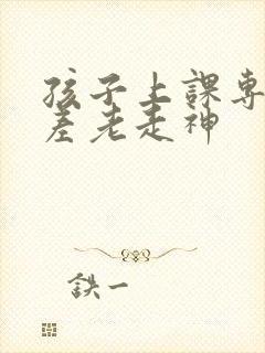 孩子上课专注力差老走神