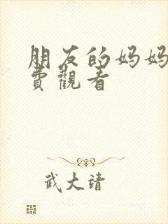 朋友的妈妈4免费观看