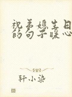 祝弟媳生日快乐的句子暖心