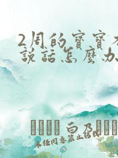 2周的宝宝不会说话怎么办