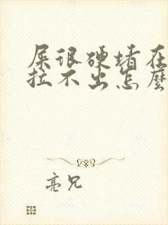 屎很硬堵在肛门拉不出怎么办