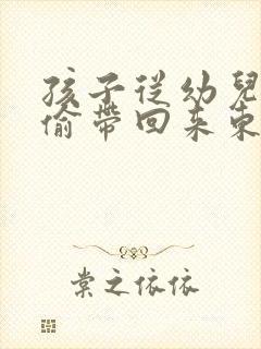 孩子从幼儿园偷偷带回来东西怎么办