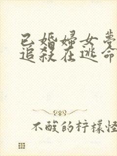 已婚妇女梦见被追杀在逃命