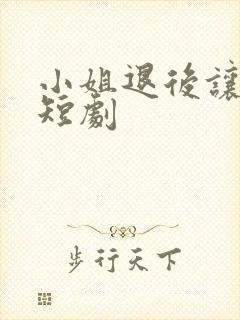 小姐退后让我来短剧