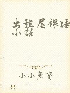 出租屋裸睡被强小说