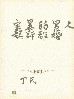 家暴的男人怎么起诉离婚