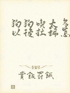 狗狗吃太多吐了以后拉稀怎么办