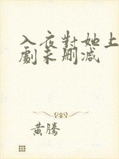 入夜对她上瘾短剧未删减