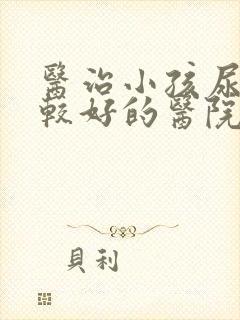 医治小孩尿床比较好的医院是哪家