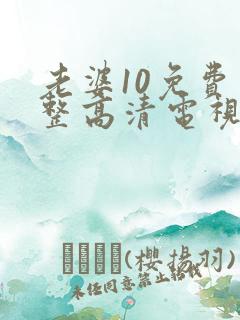 老婆10免费完整高清电视剧在线看